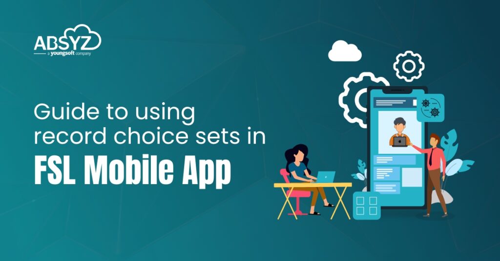 Guide to using record choice sets in FSL Mobile App