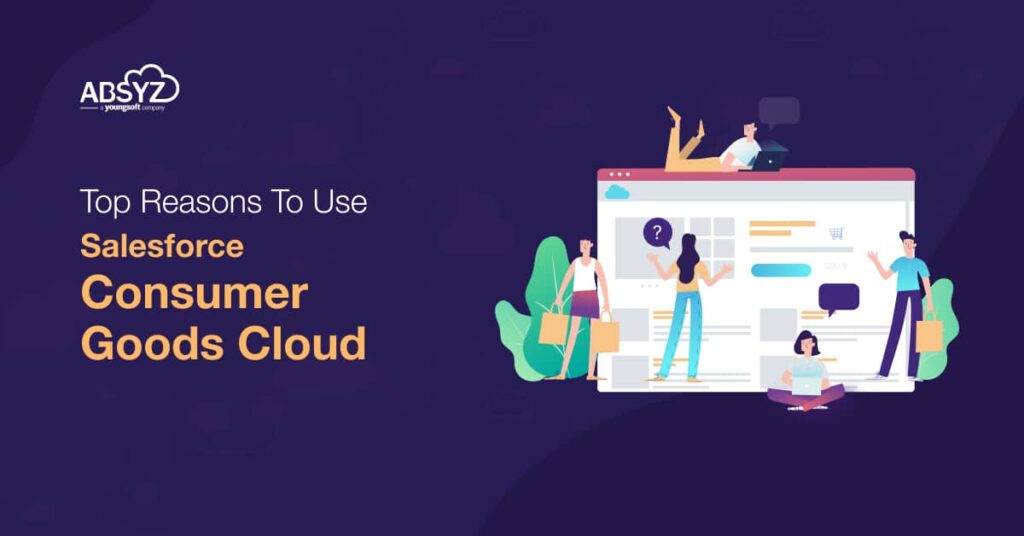 Top Reasons to Use Salesforce Consumer Goods Cloud