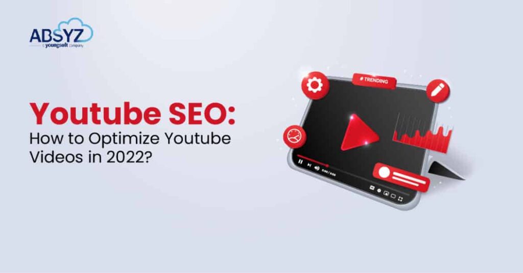 YouTube SEO: How To Optimize YouTube Videos in 2022?