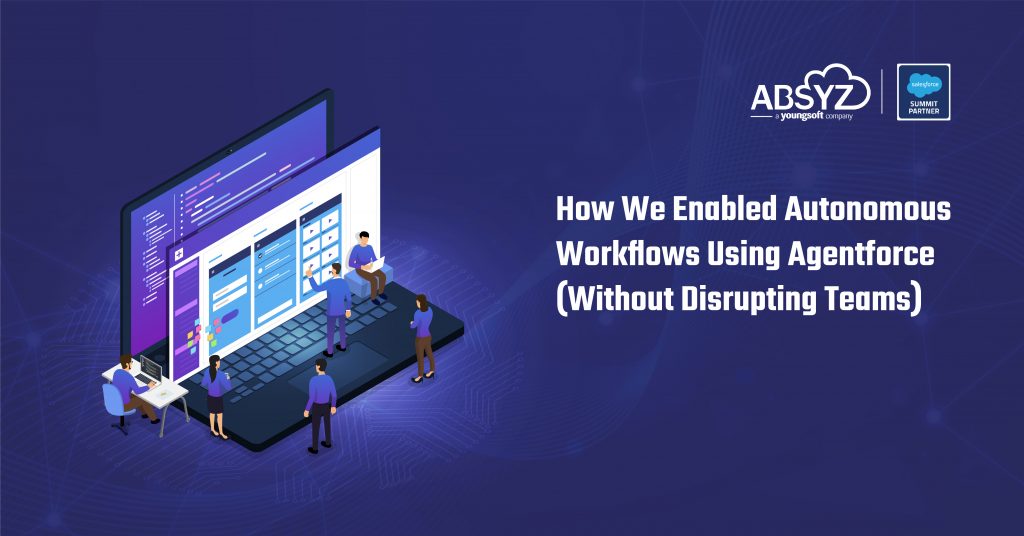 How We Enabled Autonomous Workflows Using Agentforce (Without Disrupting Teams)